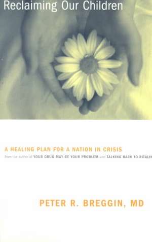 Reclaiming Our Children: A Healing Plan For A Nation In Crisis de Peter Breggin