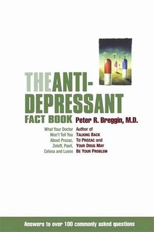 The Antidepressant Fact Book: What Your Doctor Won't Tell You About Prozac, Zoloft, Paxil, Celexa, And Luvox de Peter Breggin