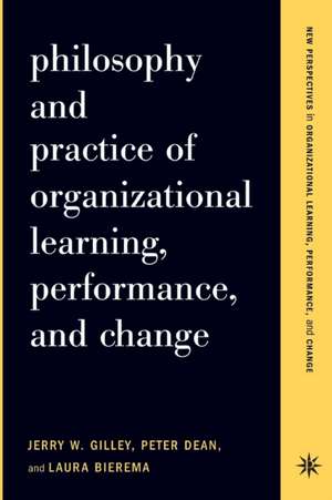 Philosophy And Practice Of Organizational Learning, Performance And Change de Jerry W. Gilley