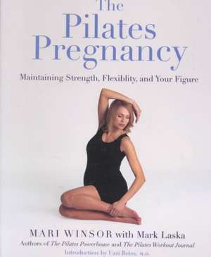 The Pilates Pregnancy: Maintaining Strength, Flexibility, And Your Figure de Mari Winsor