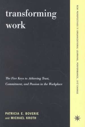 Transforming Work: The Five Keys To Achieving Trust, Commitment, And Passion In The Workplace de Patricia Boverie