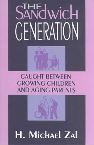 The Sandwich Generation: Caught Between Growing Children And Aging Parents de H. Michael Zal