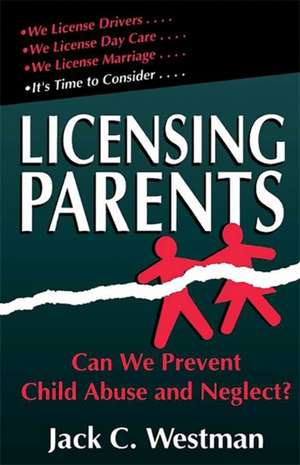 Licensing Parents: Can We Prevent Child Abuse And Neglect? de Jack C. Westman