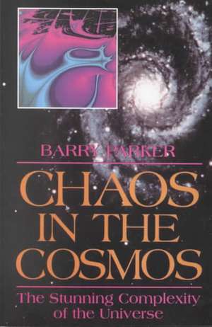 Chaos In The Cosmos: New Insights Into The Universe de Barry Parker