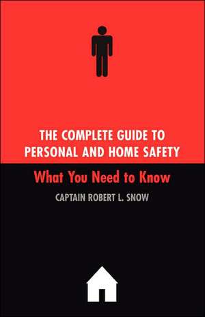 The Complete Guide To Personal And Home Safety: What You Need To Know de Robert Snow