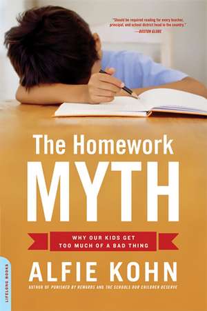 The Homework Myth: Why Our Kids Get Too Much of a Bad Thing de Alfie Kohn