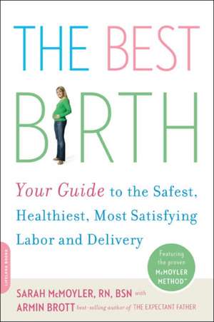 The Best Birth: Your Guide to the Safest, Healthiest, Most Satisfying Labor and Delivery de Sarah McMoyler