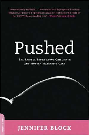 Pushed: The Painful Truth About Childbirth and Modern Maternity Care de Jennifer Block