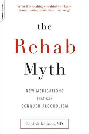 The Rehab Myth: New Medications that Conquer Alcoholism de Bankole Johnson, D.Sc., M.D.