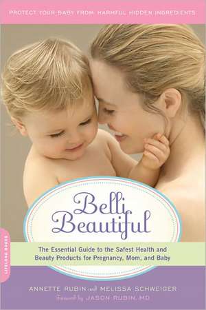 Belli Beautiful: The Essential Guide to the Safest Health and Beauty Products for Pregnancy, Mom, and Baby de Annette Rubin