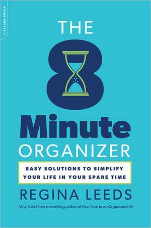 The 8 Minute Organizer: Easy Solutions to Simplify Your Life in Your Spare Time de Regina Leeds