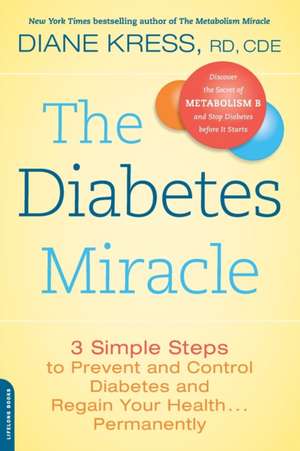 The Diabetes Miracle: 3 Simple Steps to Prevent and Control Diabetes and Regain Your Health . . . Permanently de Diane Kress