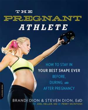 The Pregnant Athlete: How to Stay in Your Best Shape Ever--Before, During, and After Pregnancy de Brandi Dion