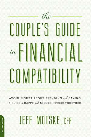 The Couple's Guide to Financial Compatibility: Avoid Fights about Spending and Saving--and Build a Happy and Secure Future Together de Jeff Motske