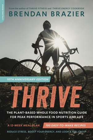 Thrive, 10th Anniversary Edition: The Plant-Based Whole Foods Way to Staying Healthy for Life de Brendan Brazier