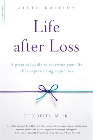 Life after Loss: A Practical Guide to Renewing Your Life after Experiencing Major Loss de Bob Deits