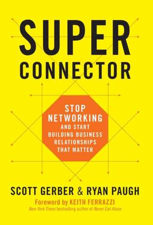 Superconnector: Stop Networking and Start Building Business Relationships that Matter de Scott Gerber