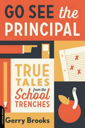 Go See the Principal: True Tales from the School Trenches de Gerry Brooks