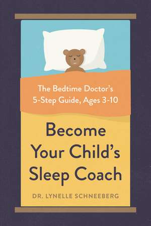 Become Your Child's Sleep Coach: The Bedtime Doctor's 5-Step Guide, Ages 3-10 de Lynelle Schneeberg