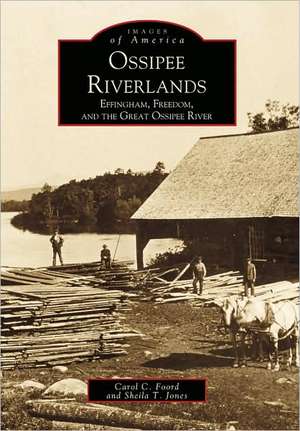 Ossipee Riverlands: Effingham, Freedom, and the Great Ossipee River de Carol C. Foord