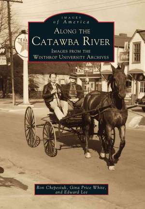 Along the Catawba River: Images from the Winthrop University Archives de Ron Chepesiuk