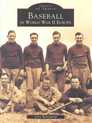 Baseball in Europe World War II Europe de Gary Bedingfield