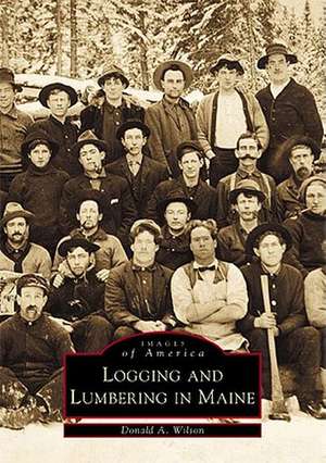 Logging and Lumbering in Maine de Donald A. Wilson