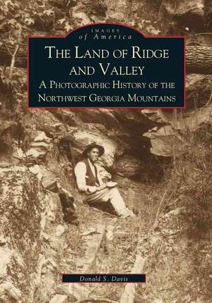 The Land of Ridge and Valley: A Photographic History of the Northwest Georgia Mountains de Davis