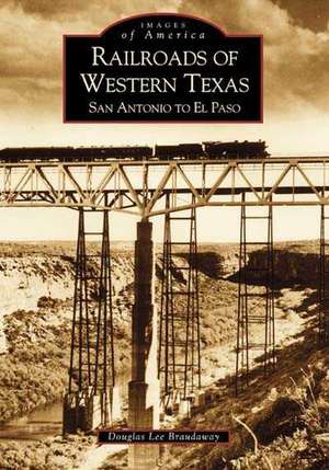 Railroads of Western Texas: San Antonio to El Paso de Douglas Braudaway