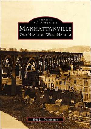 Manhattanville: Old Heart of West Harlem de Eric K. Washington