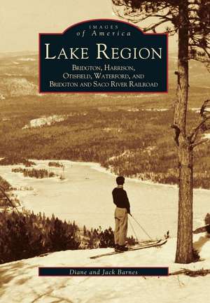 Lake Region: Bridgton, Harrison, Otisfield, Waterford, and Bridgton and Saco River Railroad de Diane Barnes