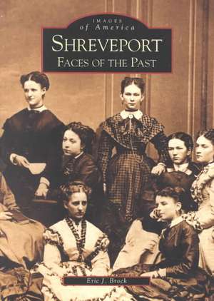 Shreveport: Faces of the Past de Eric J. Brock