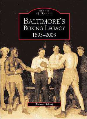 Baltimore's Boxing Legacy: 1893-2003 de Thomas Schaif