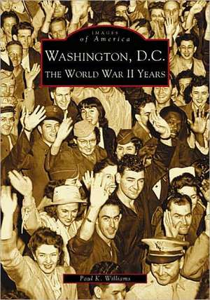 Washington D.C.: The World War II Years de Paul Williams