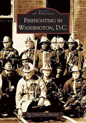 Firefighting in Washington, D.C. de The Capitol Fire Museum