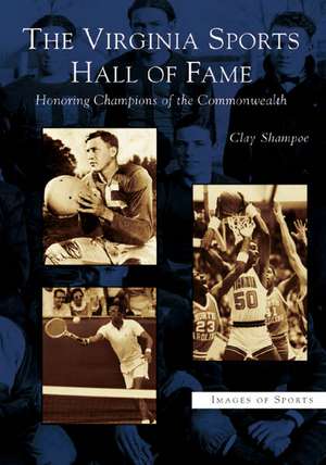 The Virginia Sports Hall of Fame: Honoring Champions of the Commonwealth de Clay Shampoe