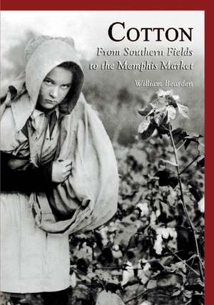 Cotton: From Southern Fields to the Memphis Market de William Bearden