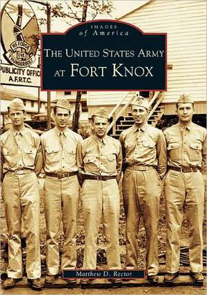 The United States Army at Fort Knox de Matthew D. Rector