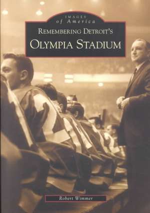 Remembering Detroit's Olympia Stadium de Robert Wimmer