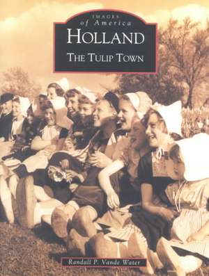 Holland: The Tulip Town de Randall Vande Walter