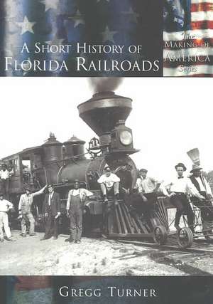 A Short History of Florida Railroads de Gregg Turner