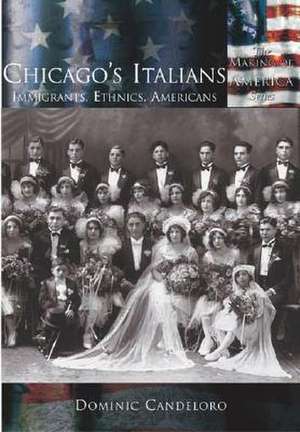 Chicago's Italians: Immigrants, Ethnics, Americans de Dominic Candeloro