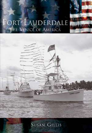 Fort Lauderdale: The Venice of America de Susan Gillis