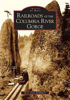 Railroads of the Columbia River Gorge de D. C. Jesse Burkardt