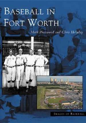 Baseball in Fort Worth de Mark Presswood