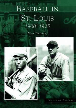 Baseball in St. Louis: 1900-1925 de Steve Steinberg