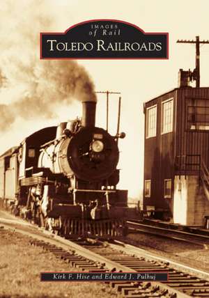 Toledo Railroads de Kirk F. Hise