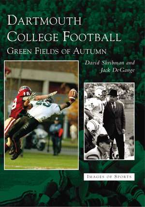 Dartmouth College Football: Green Fields of Autumn de David Shribman