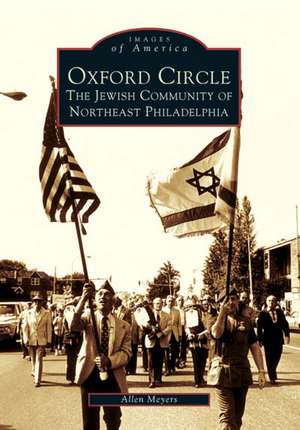 Oxford Circle: The Jewish Community of Northeast Philadelphia de Allen Meyers