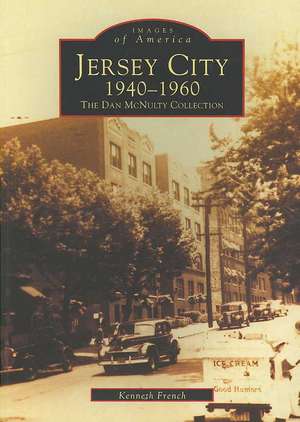 Jersey City 1940-1960: The Dan McNulty Collection de Kenneth French